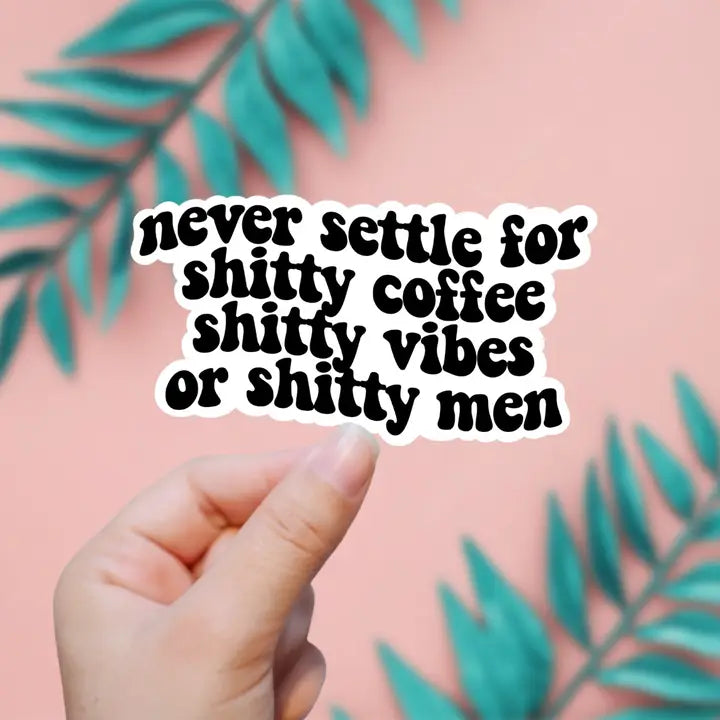 Never Settle for Sh*tty Coffee, Vibes, or Men Sticker image 0